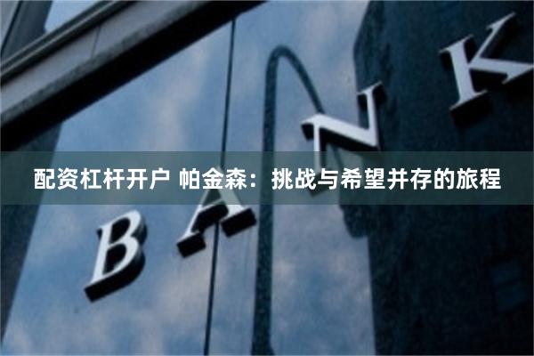 配资杠杆开户 帕金森：挑战与希望并存的旅程