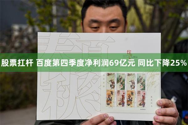 股票扛杆 百度第四季度净利润69亿元 同比下降25%