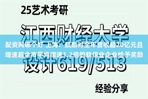 配资网哪个好 上海：鼓励对全年营收超20亿元且增速超全市平均增速1.2倍的软信业企业给予奖励