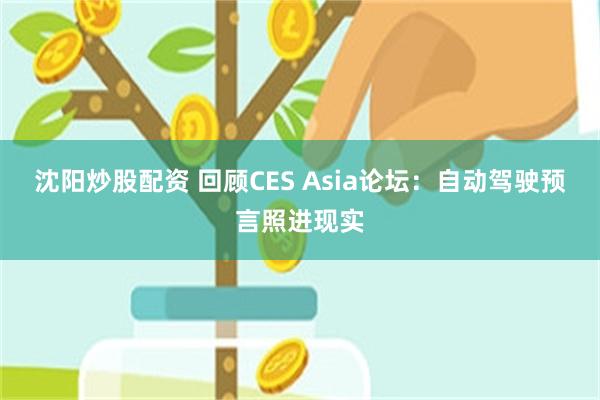 沈阳炒股配资 回顾CES Asia论坛：自动驾驶预言照进现实